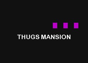 THUGS MANSION