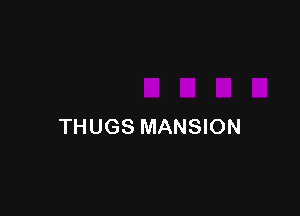 THUGS MANSION