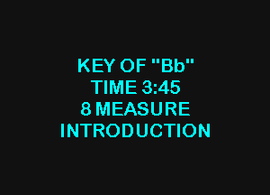 KEY OF Bb
TIME 3z45

8MEASURE
INTRODUCTION