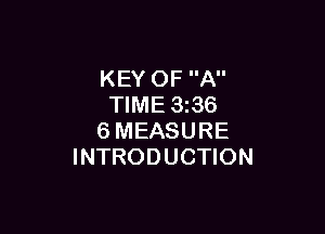 KEY OF A
TIME 1336

6MEASURE
INTRODUCTION