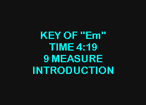 KEY OF Em
TIME4z19

9 MEASURE
INTRODUCTION