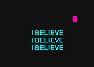 I BELIEVE

I BELIEVE
I BELIEVE