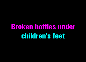 Broken bottles under

children's feet
