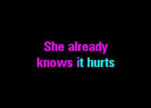 She already

knows it hurts