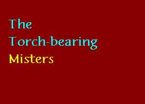 The
Torch-bearing

Misters