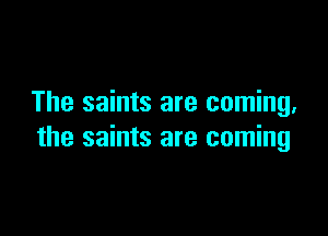 The saints are coming.

the saints are coming