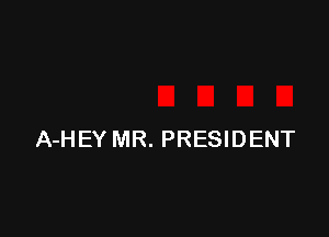 A-H BY MR. PRESIDENT