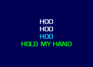 H00
H00

H00
HOLD MY HAND