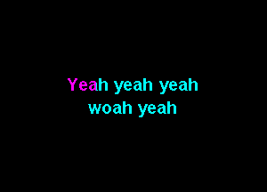 Yeah yeah yeah

woah yeah
