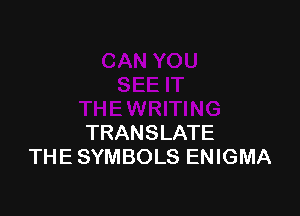 TRANSLATE
THE SYMBOLS ENIGMA