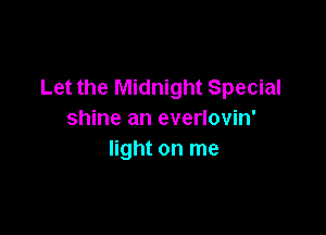 Let the Midnight Special

shine an everlovin'
light on me