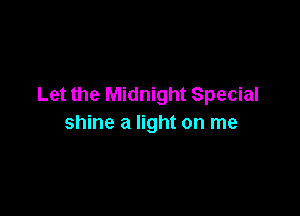 Let the Midnight Special

shine a light on me