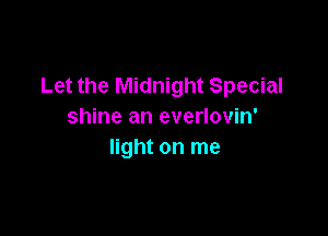 Let the Midnight Special
shine an everlovin'

light on me