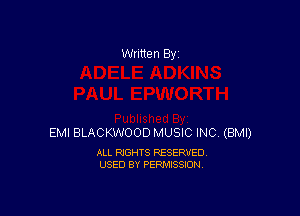 Written By

EMI BLACKWOOD MUSIC INC (BMI)

ALL RIGHTS RESERVED
USED BY PERMISSION