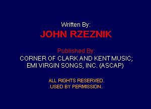 Written By

CORNER OF CLARKAND KENTMUSIC,
EMI VIRGIN SONGS, INC (ASCAP)

ALL RIGHTS RESERVED
USED BY PERMISSION