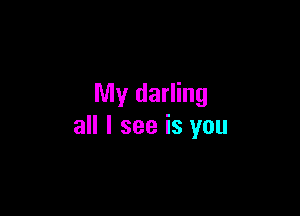 My darling

all I see is you
