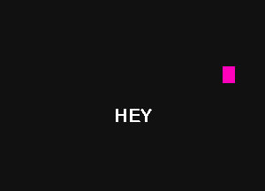 HEY