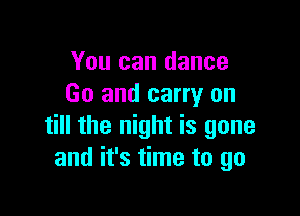 You can dance
Go and carry on

till the night is gone
and it's time to go