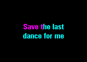 Save the last

dance for me