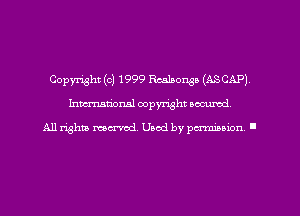 Copyright (c) 1999 Rcslaonso (ASCAP)
hman'oxml copyright secured,

All rights marred. Used by perminion '
