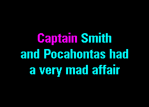Captain Smith

and Pocahontas had
a very mad affair