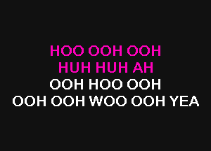 OOH HOO OOH
OOH OOH WOO OOH YEA
