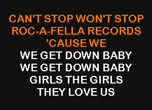 CAN'T STOP WON'T STOP
ROC-A-FELLA RECORDS
'CAUSEWE
WE GET DOWN BABY
WE GET DOWN BABY
GIRLS THEGIRLS
THEY LOVE US