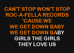 CAN'T STOP WON'T STOP
ROC-A-FELLA RECORDS
'CAUSEWE
WE GET DOWN BABY
WE GET DOWN BABY
GIRLS THEGIRLS
THEY LOVE US