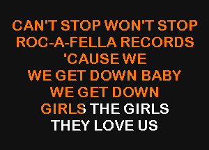 CAN'T STOP WON'T STOP
ROC-A-FELLA RECORDS
'CAUSEWE
WE GET DOWN BABY
WEGET DOWN
GIRLS THEGIRLS
THEY LOVE US