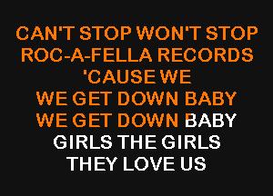 CAN'T STOP WON'T STOP
ROC-A-FELLA RECORDS
'CAUSEWE
WE GET DOWN BABY
WE GET DOWN BABY
GIRLS THEGIRLS
THEY LOVE US
