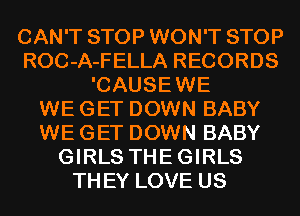 CAN'T STOP WON'T STOP
ROC-A-FELLA RECORDS
'CAUSEWE
WE GET DOWN BABY
WE GET DOWN BABY
GIRLS THEGIRLS
THEY LOVE US