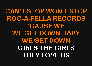 CAN'T STOP WON'T STOP
ROC-A-FELLA RECORDS
'CAUSEWE
WE GET DOWN BABY
WEGET DOWN
GIRLS THEGIRLS
THEY LOVE US