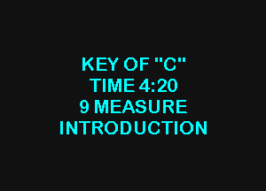 KEY OF C
TIME4i20

9 MEASURE
INTRODUCTION