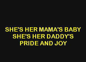 SHE'S HER MAMA'S BABY

SHE'S HER DADDY'S
PRIDEAND JOY