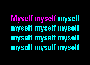 Myself myself myself
myself myself myself
myself myself myself
myself myself myself