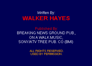 BREAKING NEWS GROUND PUB,

ONAWALKMUSIC,
SONYIATV TREE PUB CO (BMI)

ALL RIGHTS RESERVED
USED BY PERMISSION