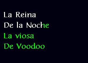 La Reina
De la Noche

La viosa
De Voodoo