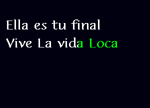 Ella es tu final
Viva La Vida Loca