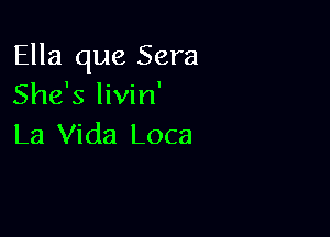 Ella que Sera
She's livin'

La Vida Loca