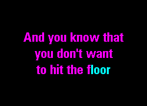 And you know that

you don't want
to hit the floor