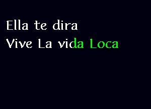 Ella te dira
Viva La Vida Loca