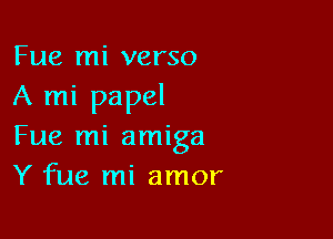 Fue mi verso
A mi papel

Fue mi amiga
Y fue mi amor