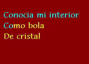 Conocia mi interior
Como bola

De cristal