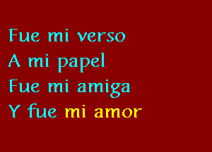 Fue mi verso
A mi papel

Fue mi amiga
Y fue mi amor