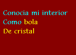 Conocia mi interior
Como bola

De cristal