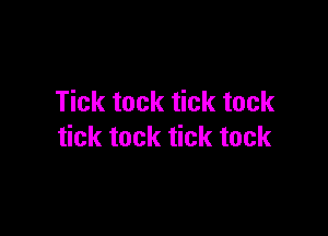 Tick tock tick tock

tick tock tick tuck