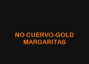 NO CUERVO-GOLD
MARGARITAS