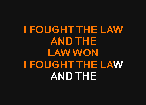 IFOUGHTTHELAW
ANDTHE

LAMHNON
IFOUGHTTHELNN
ANDTHE