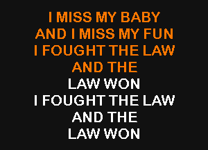 I MISS MY BABY
AND I MISS MY FUN
I FOUGHT THE LAW

ANDTHE

LAW WON

I FOUGHT THE LAW
AND THE
LAW WON