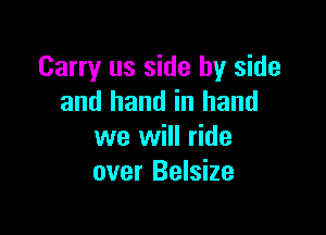 Carry us side by side
and hand in hand

we will ride
over Belsize